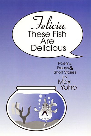 Felicia, These Fish Are Delicious: Poems, Essays & Short Stories