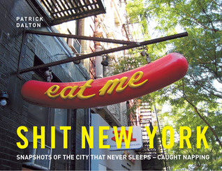 Shit New York: Snapshots of the City that Never Sleeps Caught Napping (Hardcover)