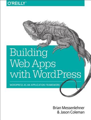 Building Web Apps with WordPress: WordPress as an Application Framework