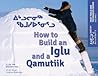 How to Build an Iglu and a Qamutiik: Inuit Tools and Techniques