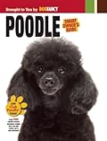 Poodle (CompanionHouse Books) Breed Characteristics, History, Expert Advice, and Tips on Adopting, Training, Solving Bad Behavior, Exercising, and Caring for Your New Best Friend