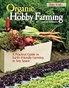 Organic Hobby Farming: A Practical Guide to Earth-Friendly Farming in Any Space (CompanionHouse Books) Growing Vegetables, Fruits, and Herbs, Raising Chickens, Keeping Bees, and More, the Natural Way Organic Hobby Farming: A Practical Guide to Earth-Friendly Farming in Any Space (CompanionHouse Books) Growing Vegetables, Fruits, and Herbs, Raising Chickens, Keeping Bees, and More, the Natural Way