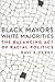 Black Mayors, White Majorities: The Balancing Act of Racial Politics (Justice and Social Inquiry)