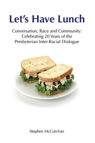Let's Have Lunch: Conversation, Race & Community: Celebrating 20 Years of the Presybterian Inter-Racial Dialogue