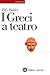 I Greci a teatro. Spettacolo e forme della tragedia