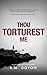 Thou Torturest Me