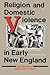 Religion and Domestic Violence in Early New England: The Memoirs of Abigail Abbot Bailey (Religion in North America)