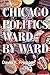 Chicago Politics Ward by Wa...