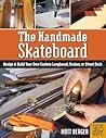 The Handmade Skateboard: Design & Build a Custom Longboard, Cruiser, or Street Deck from Scratch