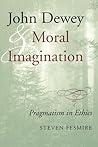 John Dewey and Moral Imagination: Pragmatism in Ethics John Dewey and Moral Imagination: Pragmatism in Ethics