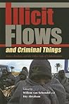 Illicit Flows and Criminal Things: States, Borders, and the Other Side of Globalization (Tracking Globalization) Illicit Flows and Criminal Things: States, Borders, and the Other Side of Globalization (Tracking Globalization)