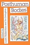 Posthuman Bodies (Unnatural Acts: Theorizing the Performative) Posthuman Bodies (Unnatural Acts: Theorizing the Performative)