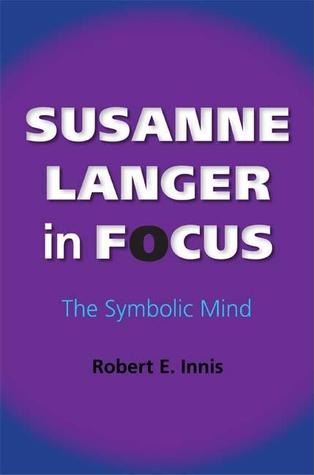 Susanne Langer in Focus: The Symbolic Mind (American Philosophy)
