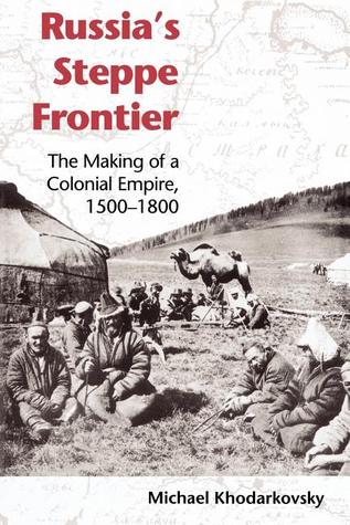 Russia's Steppe Frontier: The Making of a Colonial Empire, 1500-1800 (Paperback)