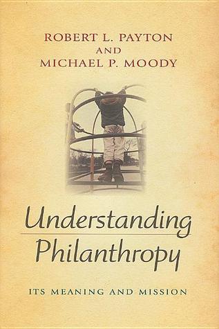 Understanding Philanthropy: Its Meaning and Mission (Philanthropic and Nonprofit Studies)