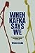 When Kafka Says We: Uncommon Communities in German-Jewish Literature (The Helen and Martin Schwartz Lectures in Jewish Studies)