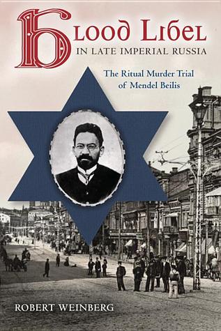 Blood Libel in Late Imperial Russia: The Ritual Murder Trial of Mendel Beilis (Indiana-Michigan Series in Russian and East European Studies)