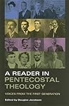 A Reader in Pentecostal Theology: Voices from the First Generation A Reader in Pentecostal Theology: Voices from the First Generation