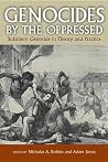 Genocides by the Oppressed: Subaltern Genocide in Theory and Practice Genocides by the Oppressed: Subaltern Genocide in Theory and Practice