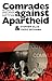Comrades Against Apartheid: The ANC and the South African Communist Party in Exile