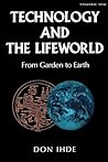 Technology and the Lifeworld by Don Ihde
