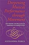 Deepening Musical Performance through Movement: The Theory and Practice of Embodied Interpretation (Musical Meaning and Interpretation)