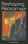 Reshaping Reason: Toward a New Philosophy Reshaping Reason: Toward a New Philosophy