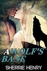 A Wolf's Bane by Sherrie Henry A Wolf's Bane by Sherrie Henry
