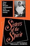 Sisters of the Spirit: Three Black Women's Autobiographies of the Nineteenth Century (Religion in North America) Sisters of the Spirit: Three Black Women's Autobiographies of the Nineteenth Century (Religion in North America)