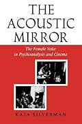 The Acoustic Mirror: The Female Voice in Psychoanalysis and Cinema