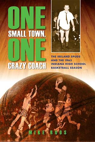One Small Town, One Crazy Coach: The Ireland Spuds and the 1963 Indiana High School Basketball Season (Paperback)