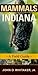 Mammals of Indiana: A Field Guide (Indiana Natural Science)