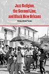 Jazz Religion, the Second Line, and Black New Orleans Jazz Religion, the Second Line, and Black New Orleans