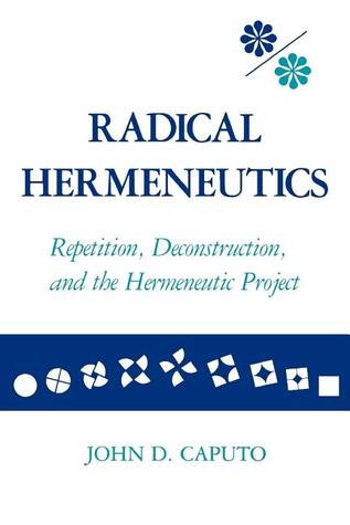 Radical Hermeneutics: Repetition, Deconstruction, and the Hermeneutic Project (Studies in Phenomenology and Existential Philosophy)