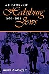 A History of Habsburg Jews, 1670-1918 by William O. McCagg, Jr.