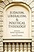 Judaism, Liberalism, and Political Theology