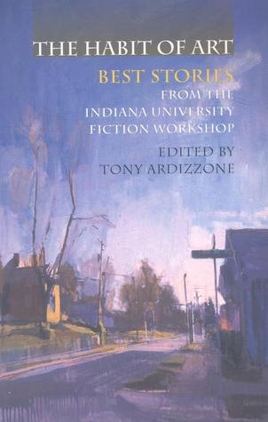 The Habit of Art: Best Stories from the Indiana University Fiction Workshop