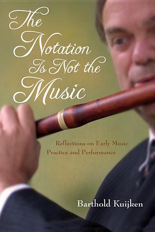 The Notation Is Not the Music: Reflections on Early Music Practice and Performance (Publications of the Early Music Institute)