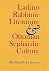 Ladino Rabbinic Literature and Ottoman Sephardic Culture (Jewish Literature and Culture)