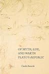 Of Myth, Life, and War in Plato's Republic (Studies in Continental Thought) Of Myth, Life, and War in Plato's Republic (Studies in Continental Thought)