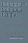 Heidegger's Religious Origins: Destruction and Authenticity (Philosophy of Religion)