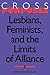 Cross-Purposes: Lesbians, Feminists, and the Limits of Alliance