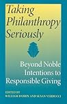 Taking Philanthropy Seriously: Beyond Noble Intentions to Responsible Giving (Philanthropic and Nonprofit Studies)