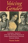Voicing Gender: Castrati, Travesti, and the Second Woman in Early-Nineteenth-Century Italian Opera (Musical Meaning and Interpretation)