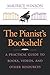 The Pianist's Bookshelf: A Practical Guide to Books, Videos, and Other Resources