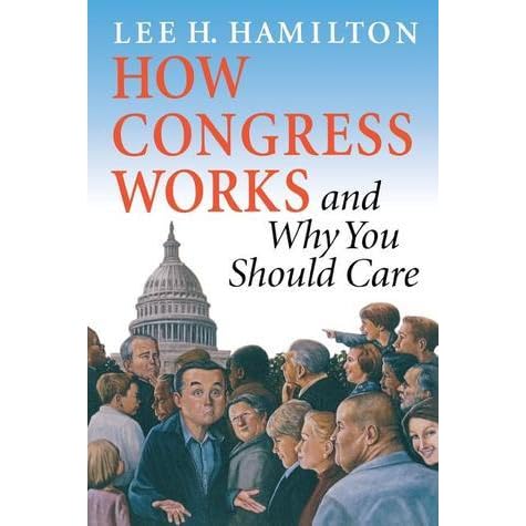 How Congress Works And Why You Should Care By Lee H Hamilton