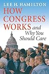 How Congress Works and Why You Should Care by Lee H. Hamilton