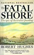 The Fatal Shore: The Epic of Australia's Founding
