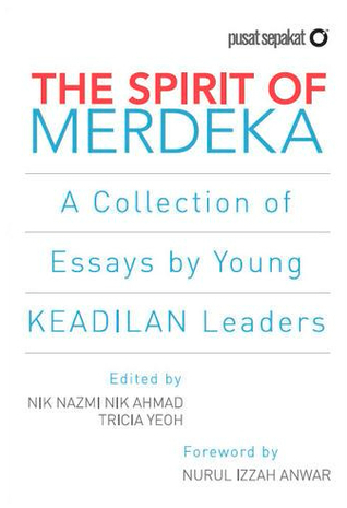 The Spirit of Merdeka: A Collection of Essays by Young KEADILAN Leaders