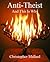 Anti-Theist - And this is why by Christopher Mallard